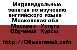 Индивидуальные занятия по изучению английского языка - Московская обл., Москва г. Услуги » Обучение. Курсы   